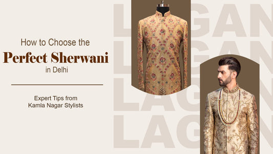 How to Choose the Perfect Sherwani in Delhi: Expert Tips from Kamla Nagar Stylists
