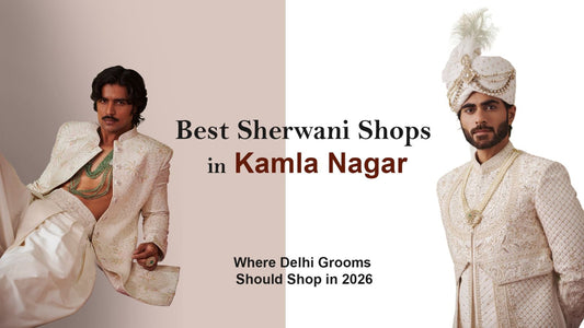 Best Sherwani Shops in Kamla Nagar: Where Delhi Grooms Should Shop in 2026